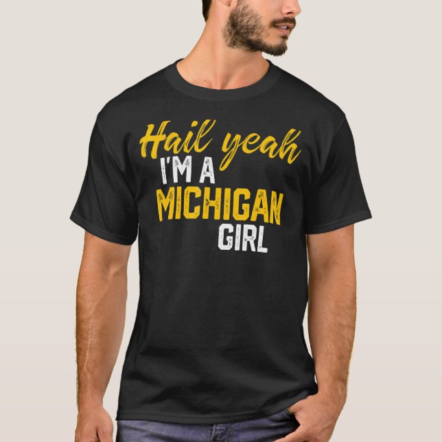 Hail Yeah I'm a Michigan Girl Michigan Apparel T-Shirt (Front)