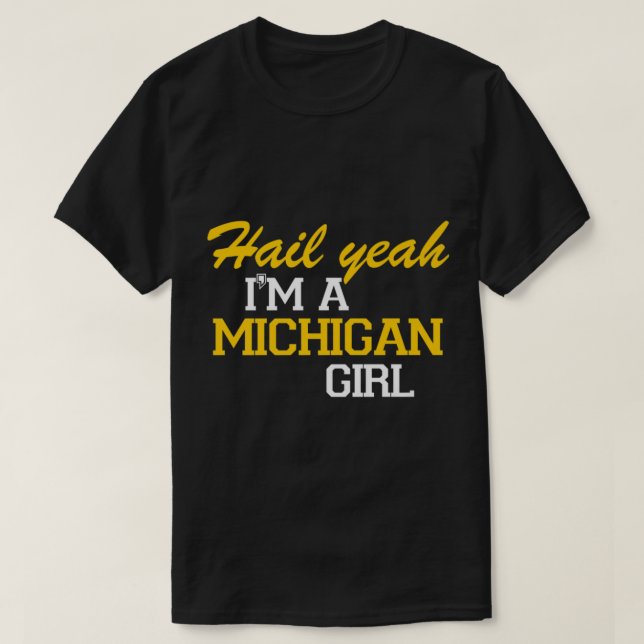 Hail Yeah I'm a Michigan Girl T-Shirt (Design Front)