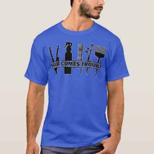 Hair Comes Trouble Hairdressing Barbering Pun Blac T-Shirt