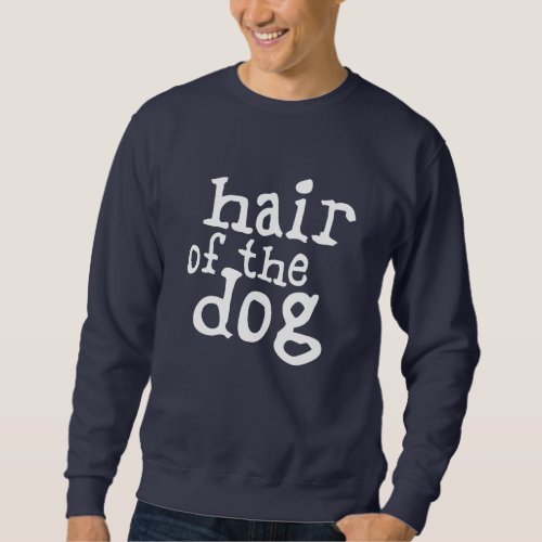Hair of The Dog Sweatshirt