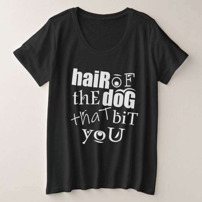 HAIR OF THE DOG THAT BIT YOU PLUS SIZE T-Shirt (Design Front)