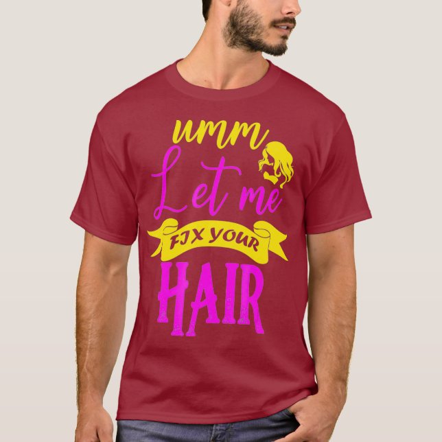 Hair Stylist Let Me Fix Your Hair T-Shirt (Front)
