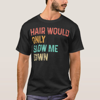 Hair Would Only Slow Me Down Bald Humor T-Shirt