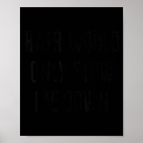 Hair Would Only Slow Me Down Funny Image Poster