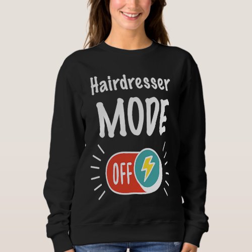 Hairdresser Mode On For hardworking And Motivated Sweatshirt