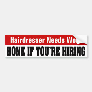 Hairdresser Needs Work - Honk If You're Hiring Bumper Sticker
