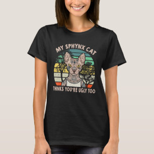 Hairless Cat My Sphynx Cat Thinks You Re Ugly Too T-Shirt