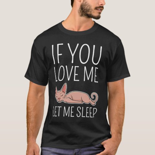 Hairless Sphynx Cat If You Love Me Let Me Sleep Sl T_Shirt