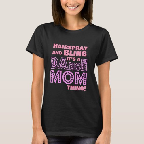 Hairspray And Bling Its A Dance Mom Thing  Dancer T_Shirt