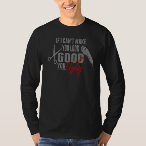 Hairstylist Barber If I Cant Make You Look Good Y T_Shirt