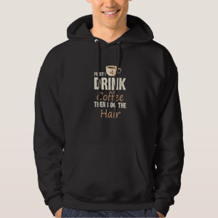 Hairstylist First I Drink Coffee Then I Do The Hai Hoodie