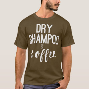 Hairstylist gifts design Dry Shampoo amp Coffee T-Shirt