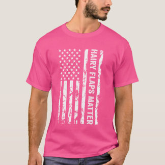 Hairy Flaps Matter Funny Inappropriate Rude Americ T-Shirt