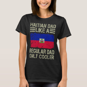 Haitian Dad Like a Regular Dad Only Cooler  Dad T-Shirt
