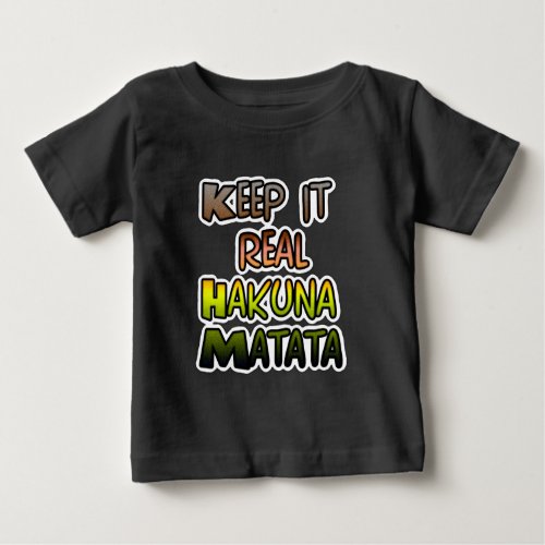 Hakuna Matata Keep It Real Gifts Baby T_Shirt