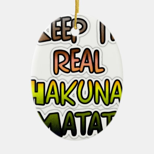 Hakuna Matata Keep It Real Gifts Ceramic Ornament