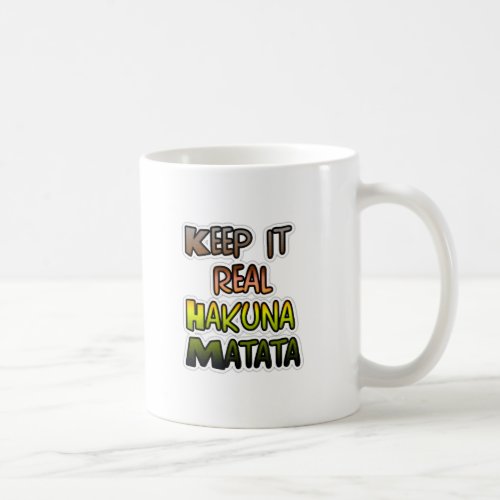 Hakuna Matata Keep It Real Gifts Coffee Mug