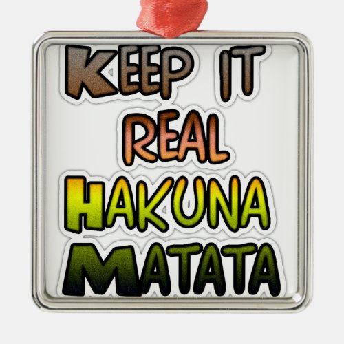 Hakuna Matata Keep It Real Gifts Metal Ornament