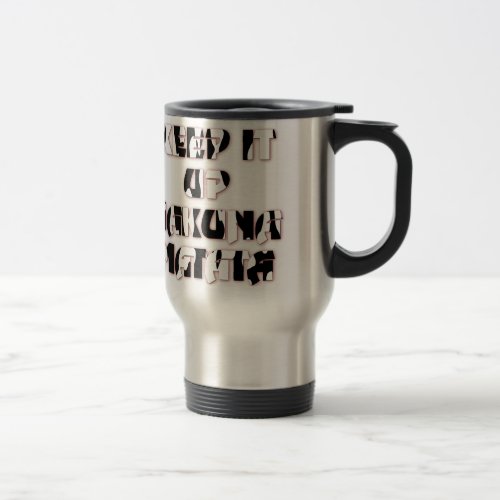 Hakuna Matata Keep it up Gifts Travel Mug