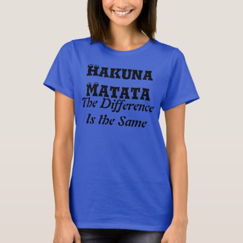 Hakuna Matata The Difference is the Same T_shirt