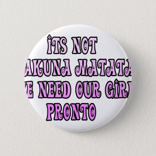 Hakuna Matata we need our Girls Pronto Button