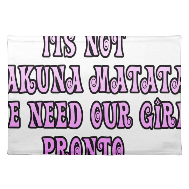 Hakuna Matata we need our Girls Pronto Cloth Placemat (Front)