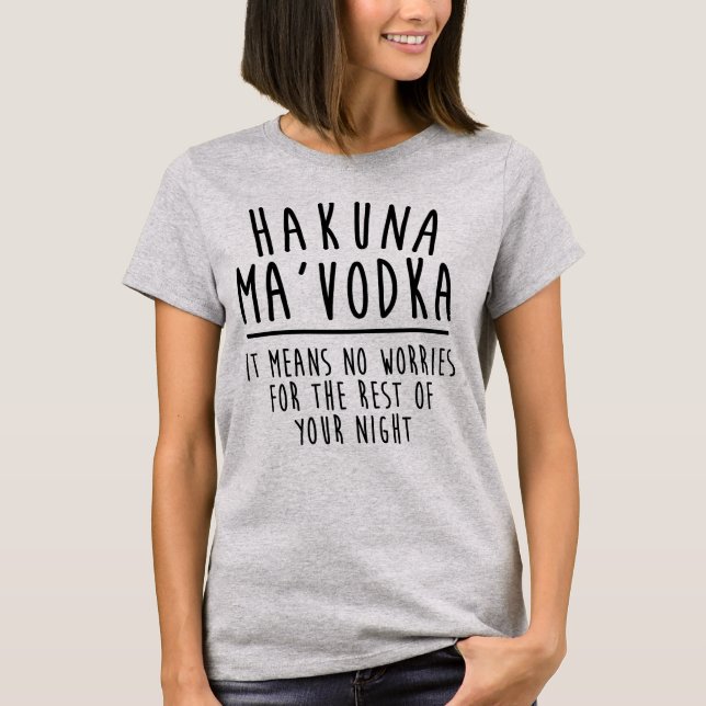 Hakuna Ma'Vodka Means No Worries Shirt (Front)