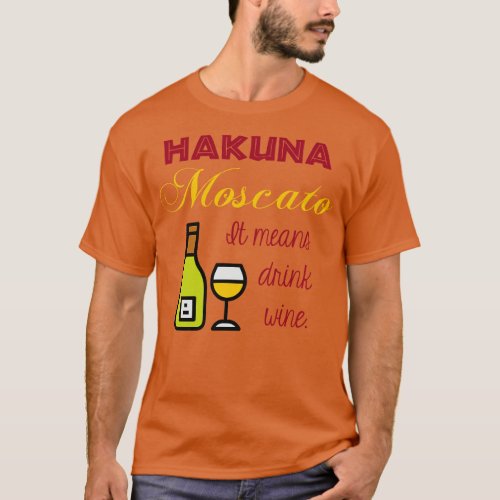 Hakuna Moscato It Means Drink Wine T_Shirt