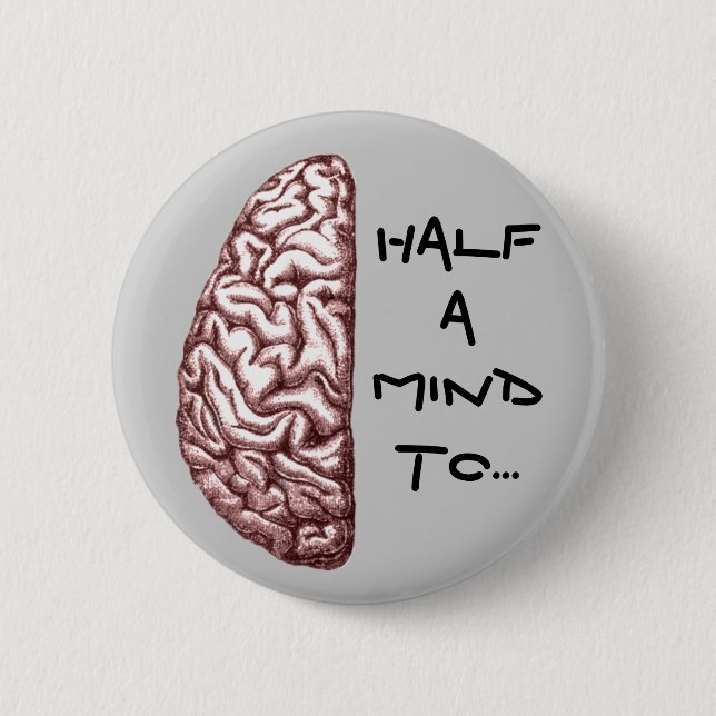 Half a Mind Brain Anatomy Stressed Mad Funny Quote Button (Front)