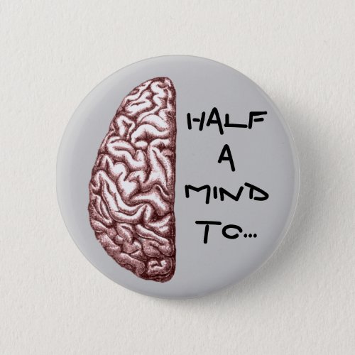 Half a Mind Brain Anatomy Stressed Mad Funny Quote Button