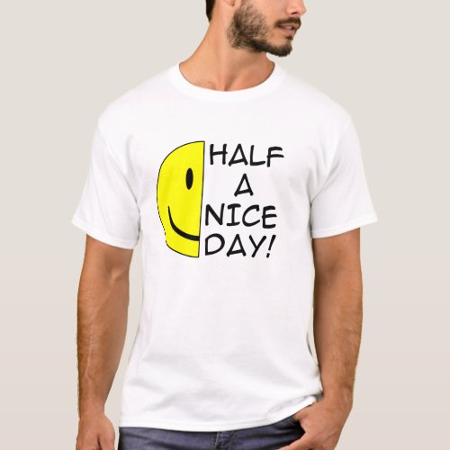 Half A Nice Day Funny T_Shirt Humor