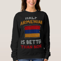 Half Armenian Is Better Than None Armenia Flag Sweatshirt