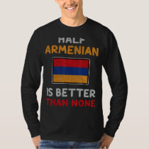 Half Armenian Is Better Than None Armenia Flag T-Shirt