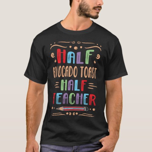 Half Avocado Toast Half Teacher Breakfast Food Foo T_Shirt