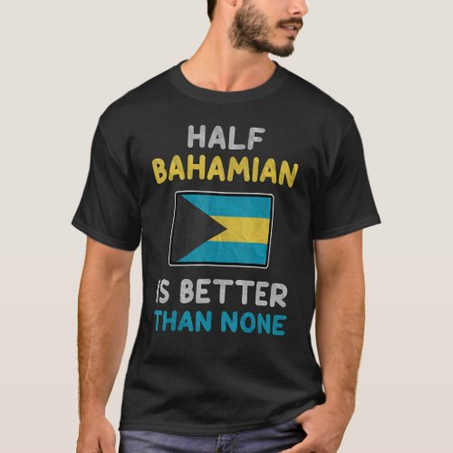 Half Bahamian Is Better Than None Bahamas Flag T_Shirt