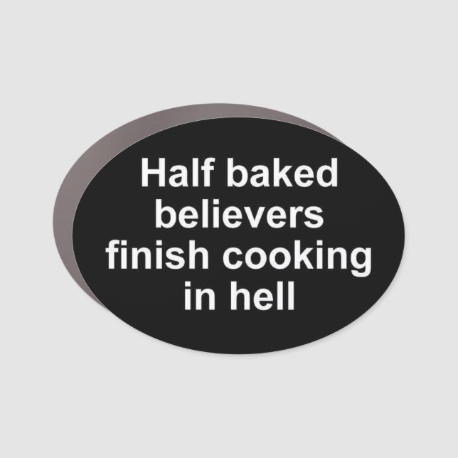 Half baked believers finish cooking in hell car magnet (Front)