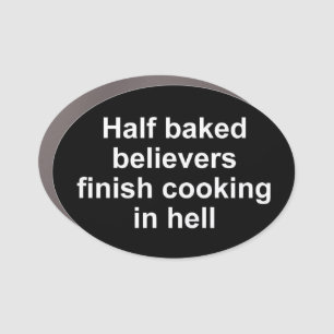 Half baked believers finish cooking in hell car magnet