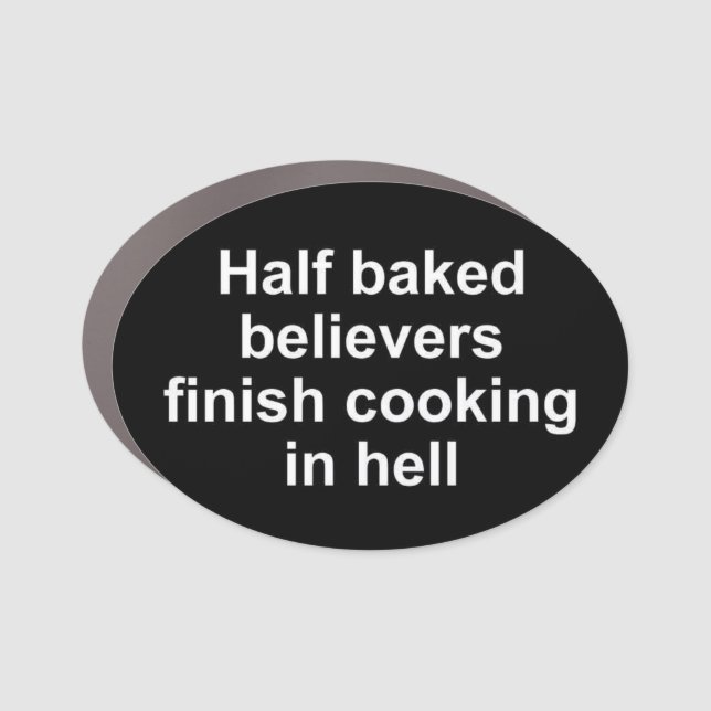 Half baked believers finish cooking in hell car magnet (Front)