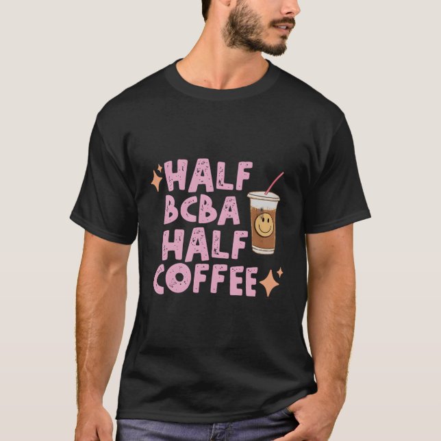 Half Bcba Half Coffee Board Certified Behavior Ana T-Shirt (Front)