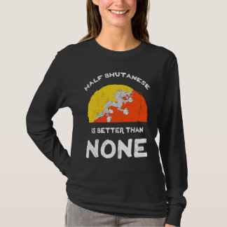Half Bhutanese Is Better Than None Bhutan Heritage T-Shirt