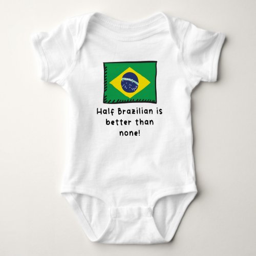 Half Brazilian Is Better Than None Funny Brazil Fl Baby Bodysuit