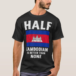 Half Cambodian Is Better Than None National Flag C T-Shirt