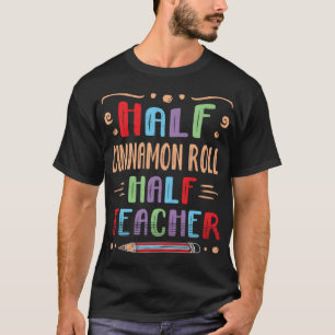 Half Cinnamon Roll Half Teacher Bread Roll Foodie T-Shirt