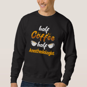 Half Coffee Half Anesthesiologist Anesthetist Hum Sweatshirt