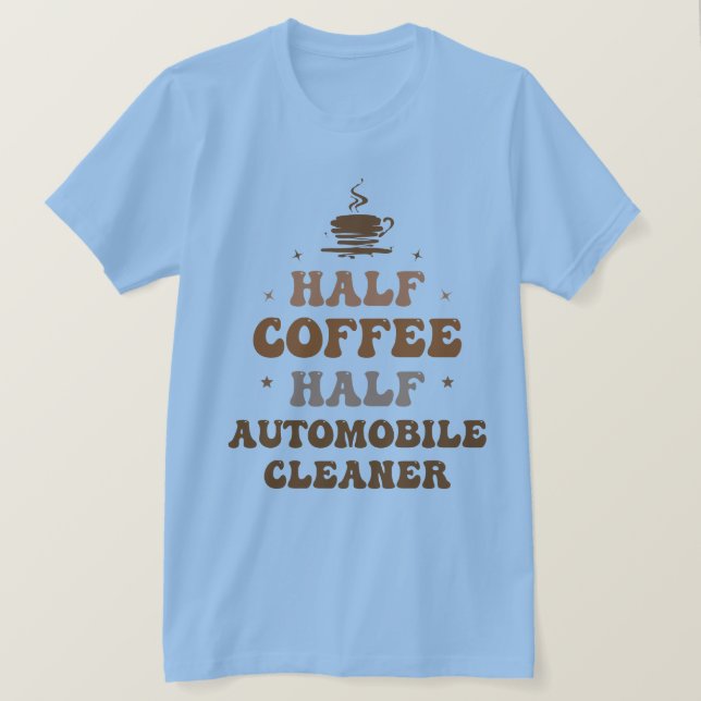 Half Coffee Half Automobile Cleaner T-Shirt (Design Front)