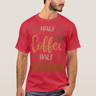 Half Coffee Half Barber Funny Barber Inspirational T-Shirt