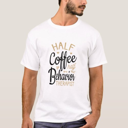 Half Coffee Half Behavior Therapist T_Shirt