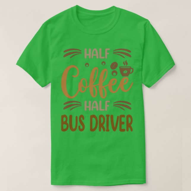 Half Coffee Half Bus Driver Funny Bus Driver Inspi T-Shirt (Design Front)