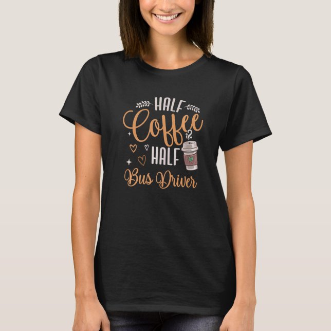 Half Coffee Half Bus Driver T-Shirt (Front)