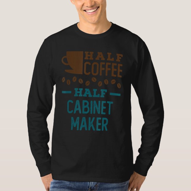 Half Coffee Half Cabinet Maker T-Shirt (Front)
